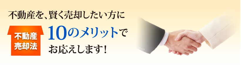 不動産を賢く売却したい方に10のメリットでお応えします！